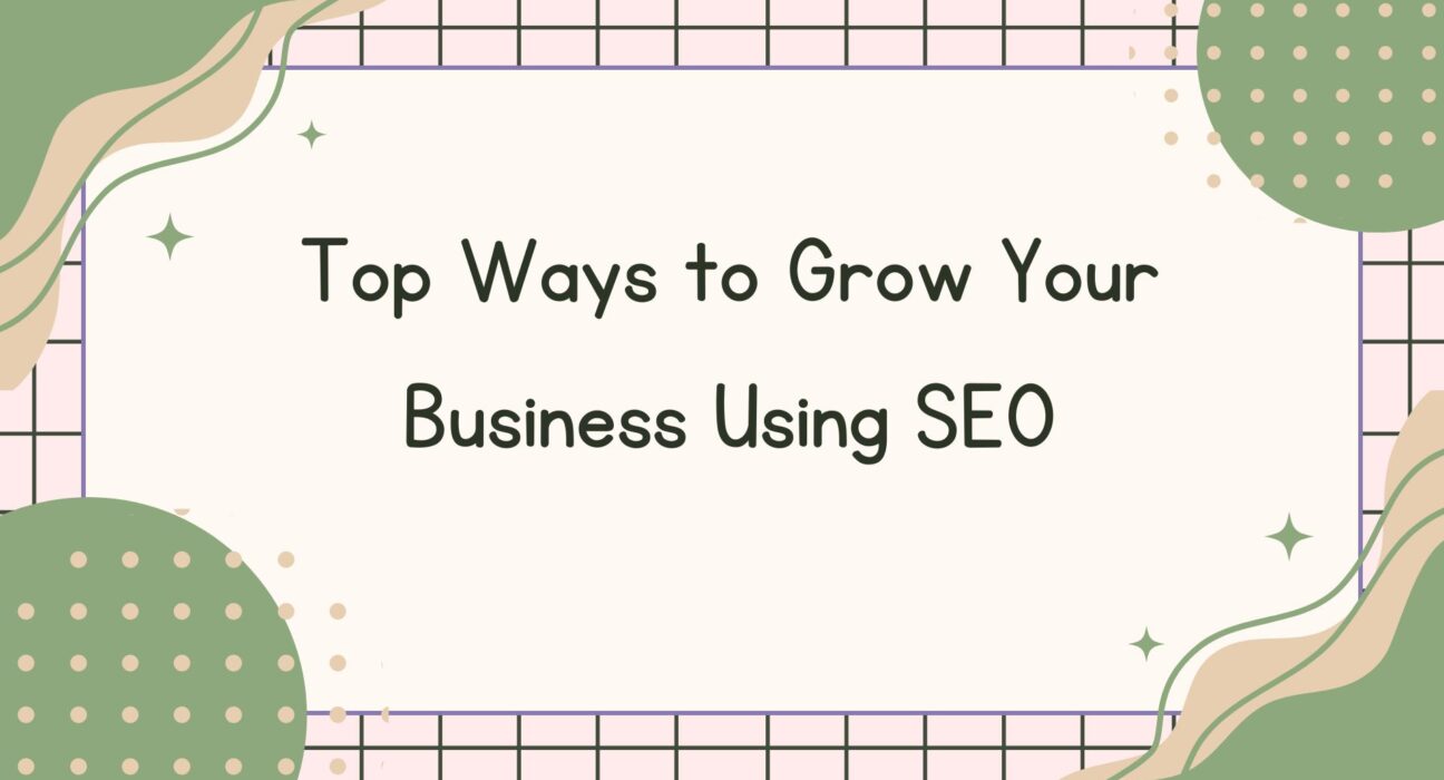 Top Ways to Grow Your Business Using SEO