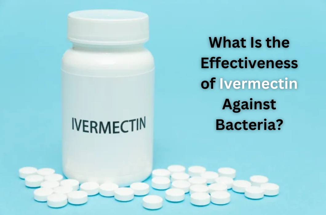 What Is the Effectiveness of Ivermectin Against Bacteria