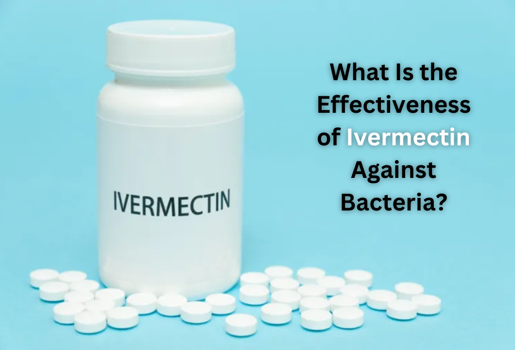 What Is the Effectiveness of Ivermectin Against Bacteria